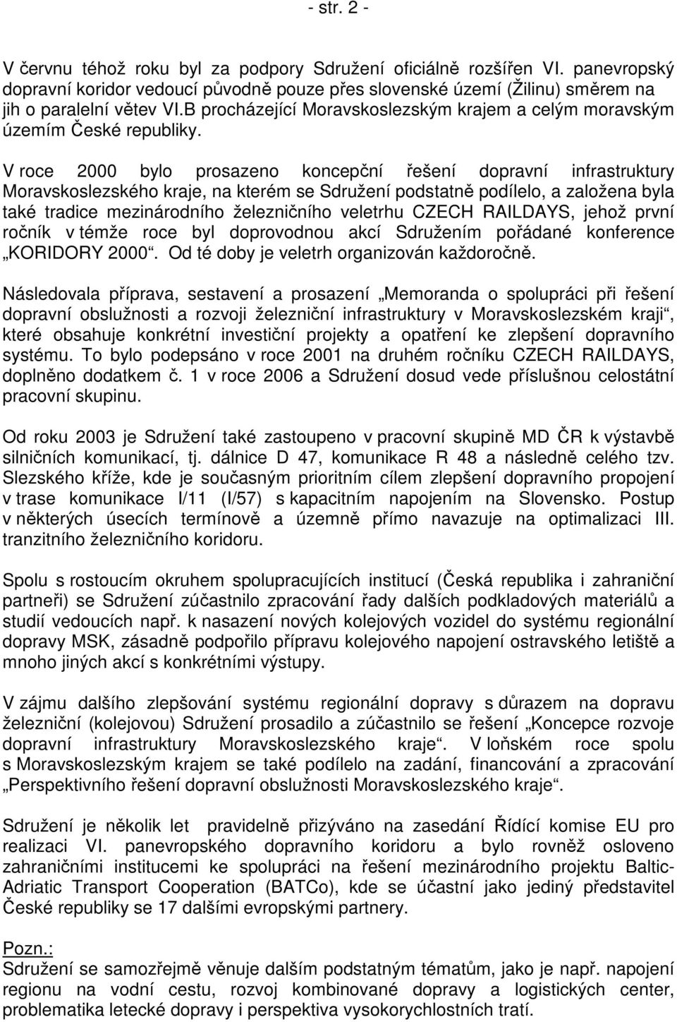 V roce 2000 bylo prosazeno koncepční řešení dopravní infrastruktury Moravskoslezského kraje, na kterém se Sdružení podstatně podílelo, a založena byla také tradice mezinárodního železničního veletrhu