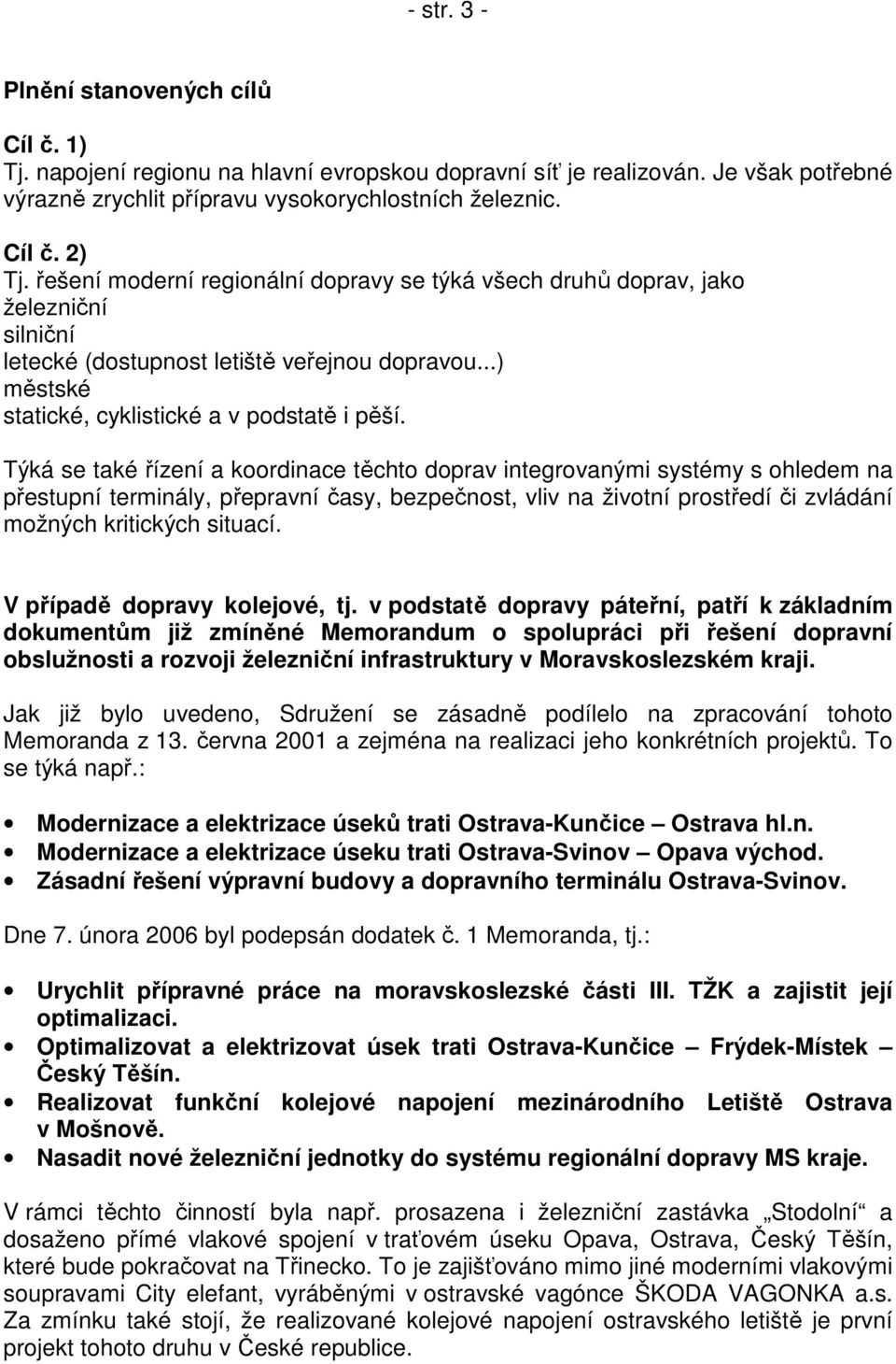 Týká se také řízení a koordinace těchto doprav integrovanými systémy s ohledem na přestupní terminály, přepravní časy, bezpečnost, vliv na životní prostředí či zvládání možných kritických situací.