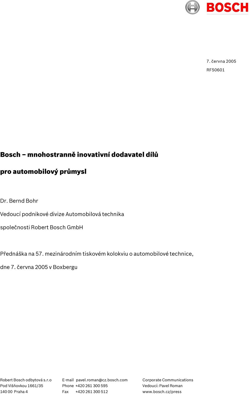 mezinárodním tiskovém kolokviu o automobilové technice, dne 7. června 2005 v Boxbergu Robert Bosch odbytová s.r.o Pod Višňovkou 1661/35 140 00 Praha 4 E-mail pavel.