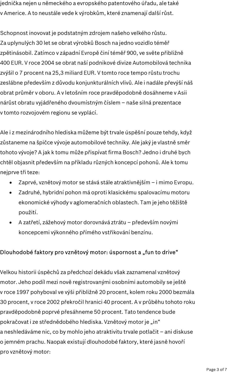 V roce 2004 se obrat naší podnikové divize Automobilová technika zvýšil o 7 procent na 25,3 miliard EUR. V tomto roce tempo růstu trochu zeslábne především z důvodu konjunkturálních vlivů.