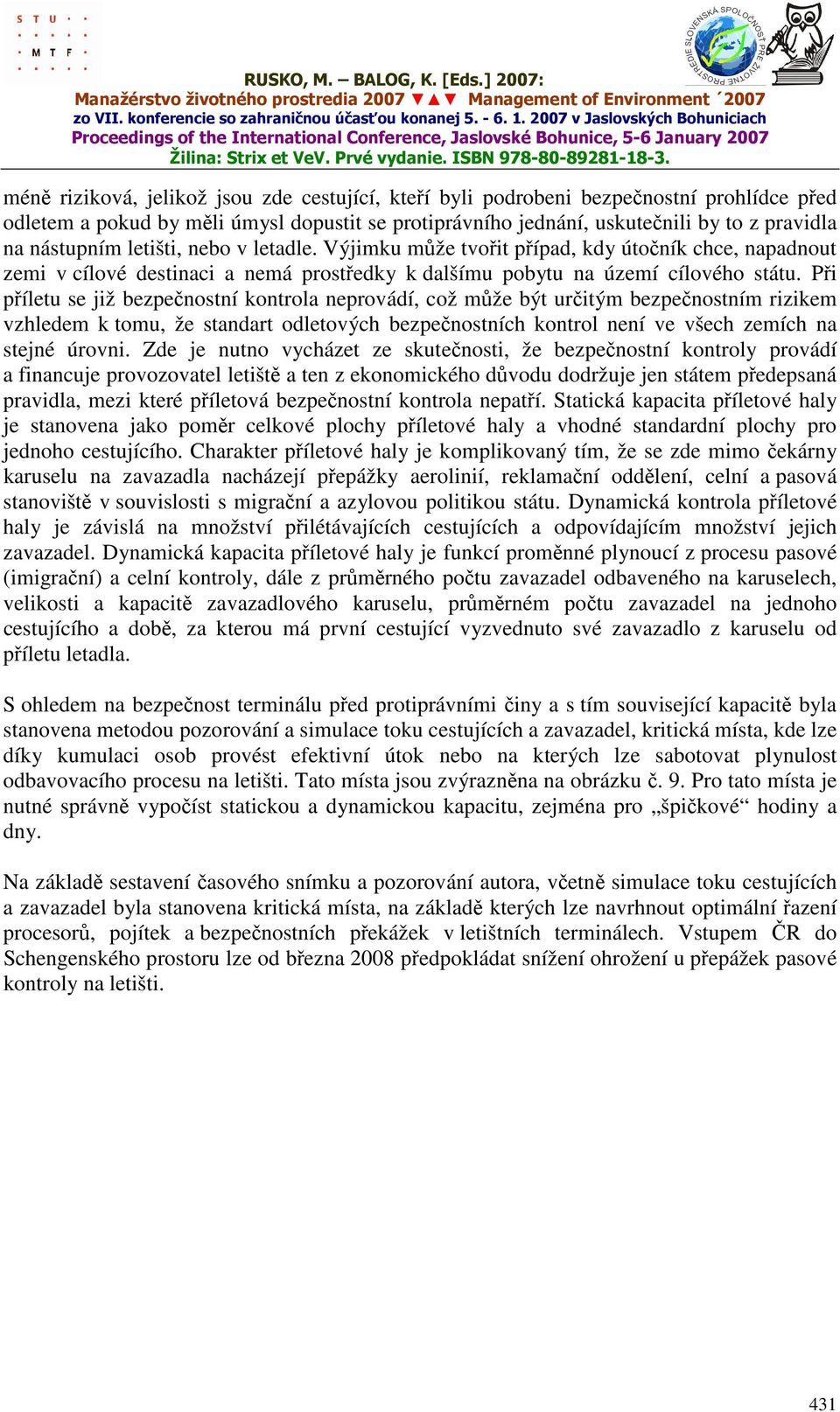 Při příletu se již bezpečnostní kontrola neprovádí, což může být určitým bezpečnostním rizikem vzhledem k tomu, že standart odletových bezpečnostních kontrol není ve všech zemích na stejné úrovni.