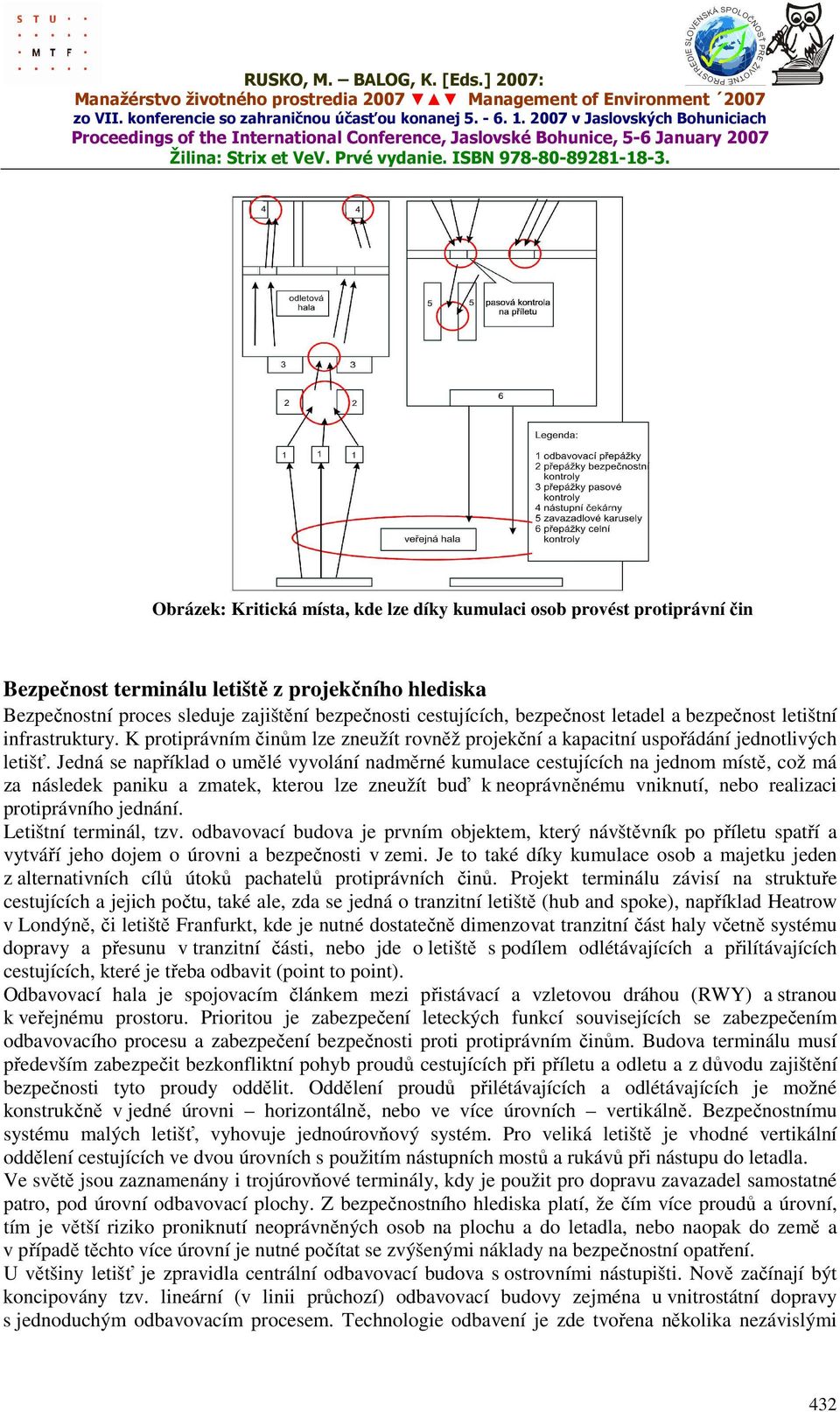 Jedná se například o umělé vyvolání nadměrné kumulace cestujících na jednom místě, což má za následek paniku a zmatek, kterou lze zneužít buď k neoprávněnému vniknutí, nebo realizaci protiprávního