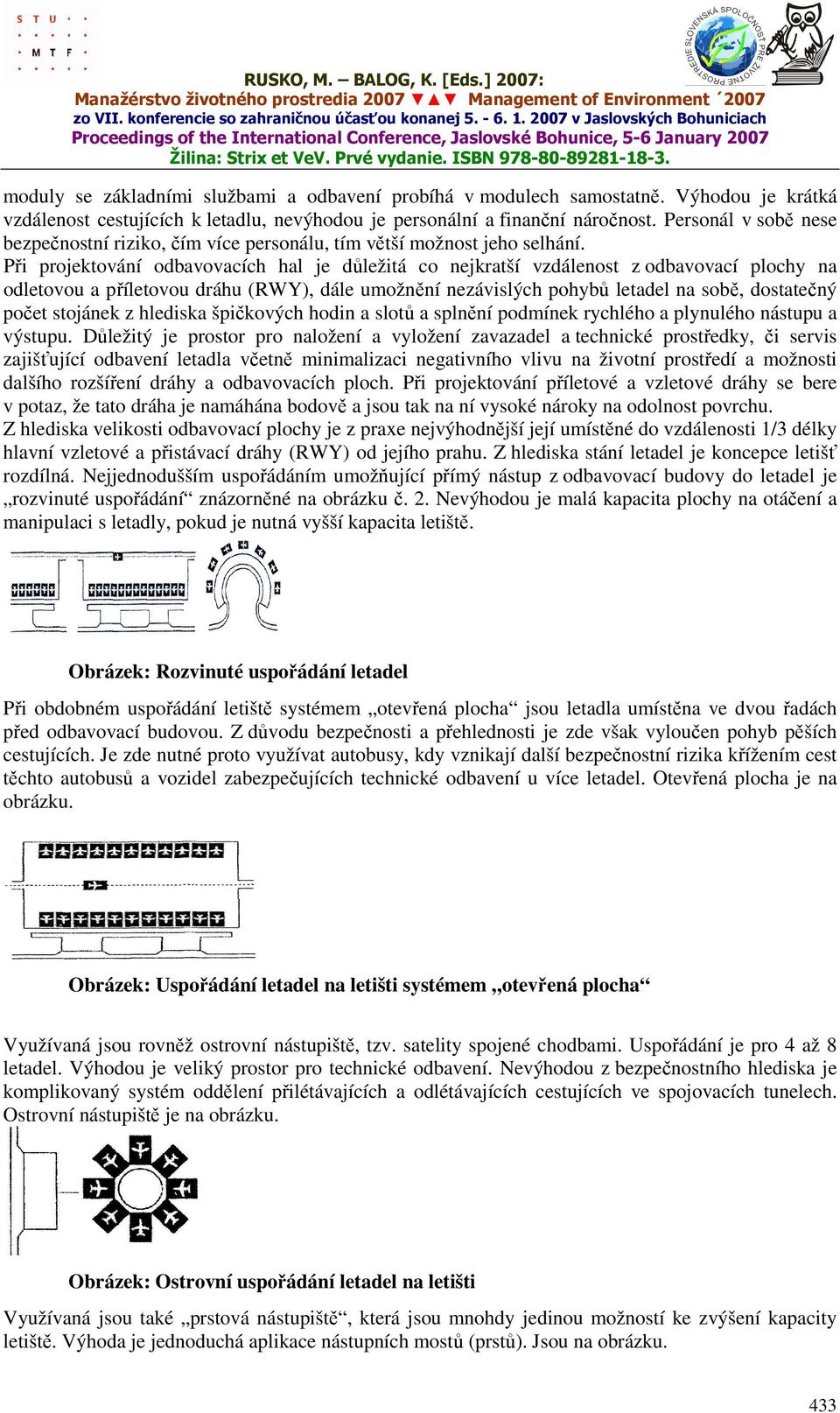 Při projektování odbavovacích hal je důležitá co nejkratší vzdálenost z odbavovací plochy na odletovou a příletovou dráhu (RWY), dále umožnění nezávislých pohybů letadel na sobě, dostatečný počet