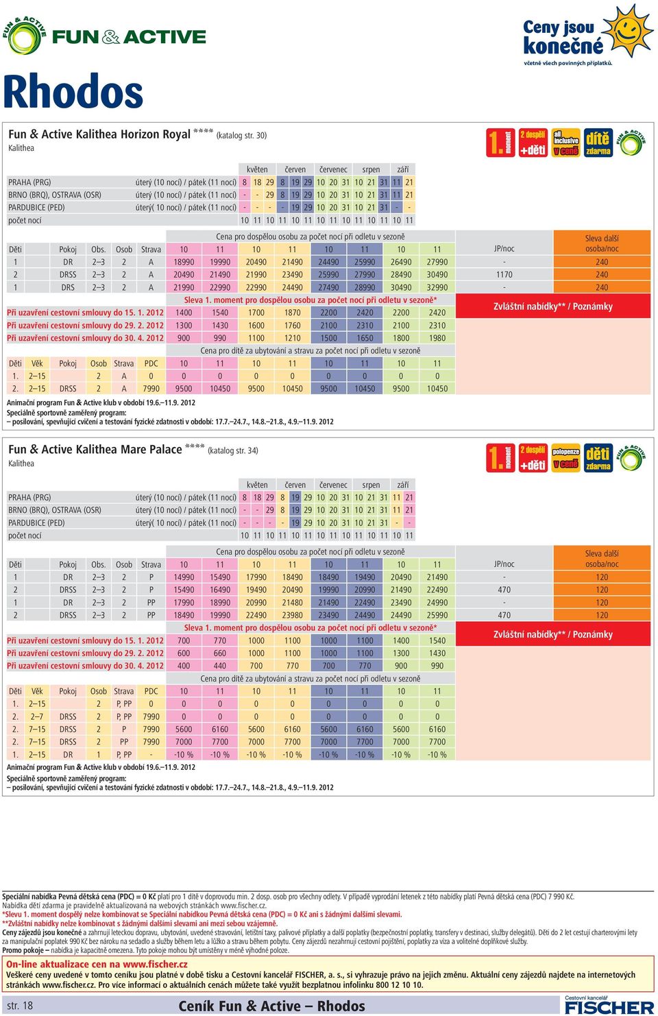 8 19 29 10 20 31 10 21 31 11 21 PARDUBICE (PED) úterý( 10 nocí) / pátek (11 nocí) - - - - 19 29 10 20 31 10 21 31 - - počet nocí 10 11 10 11 10 11 10 11 10 11 10 11 10 11 Cena pro dospělou osobu za