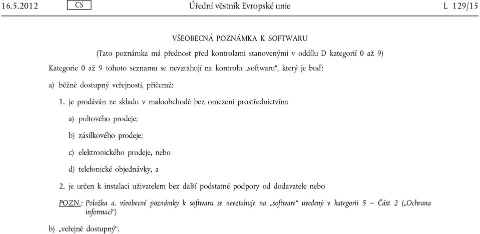je prodáván ze skladu v maloobchodě bez omezení prostřednictvím: a) pultového prodeje; b) zásilkového prodeje; c) elektronického prodeje, nebo d) telefonické objednávky, a