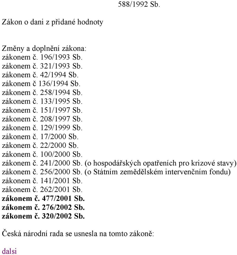 zákonem č. 100/2000 Sb. zákonem č. 241/2000 Sb. (o hospodářských opatřeních pro krizové stavy) zákonem č. 256/2000 Sb.