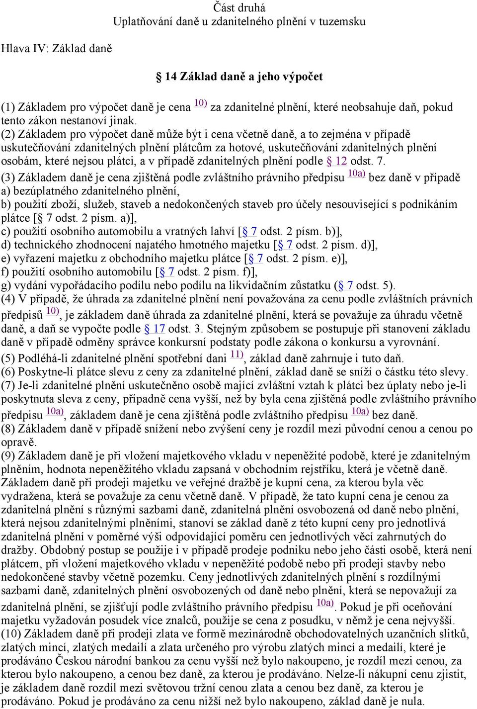 (2) Základem pro výpočet daně může být i cena včetně daně, a to zejména v případě uskutečňování zdanitelných plnění plátcům za hotové, uskutečňování zdanitelných plnění osobám, které nejsou plátci, a