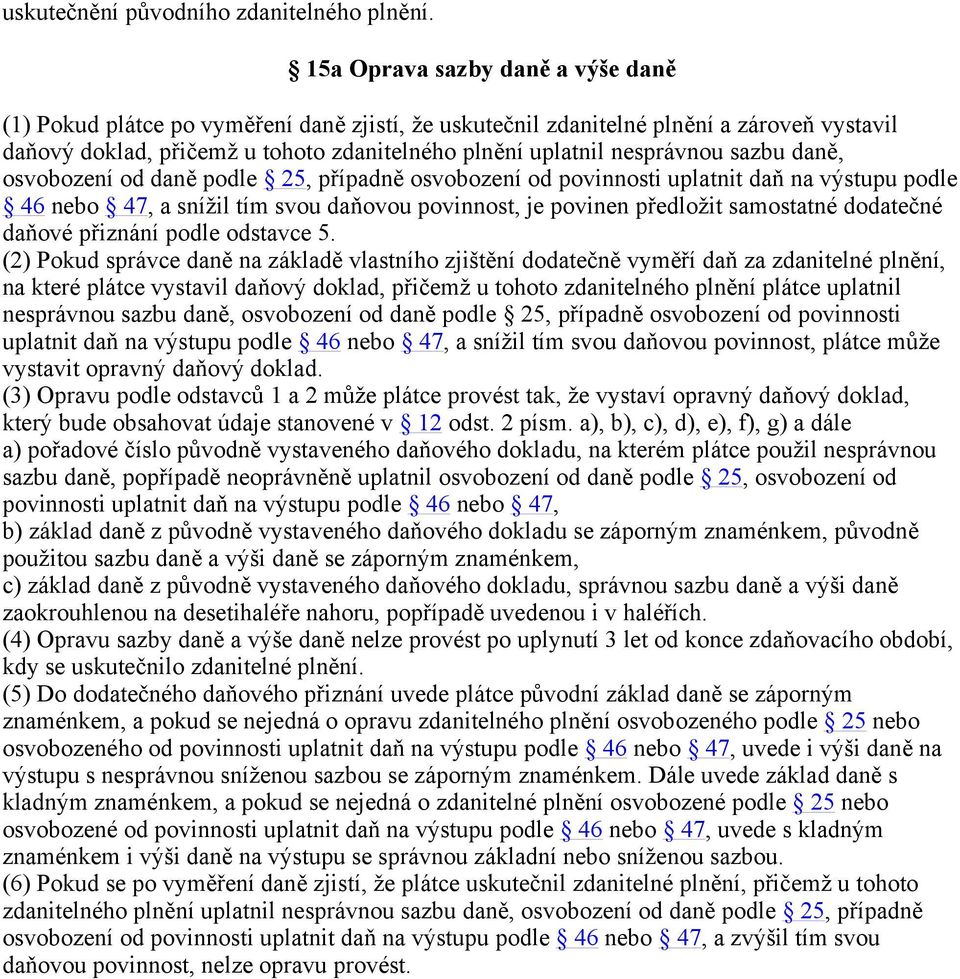 sazbu daně, osvobození od daně podle 25, případně osvobození od povinnosti uplatnit daň na výstupu podle 46 nebo 47, a snížil tím svou daňovou povinnost, je povinen předložit samostatné dodatečné