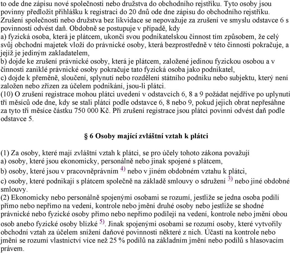 Obdobně se postupuje v případě, kdy a) fyzická osoba, která je plátcem, ukončí svou podnikatelskou činnost tím způsobem, že celý svůj obchodní majetek vloží do právnické osoby, která bezprostředně v