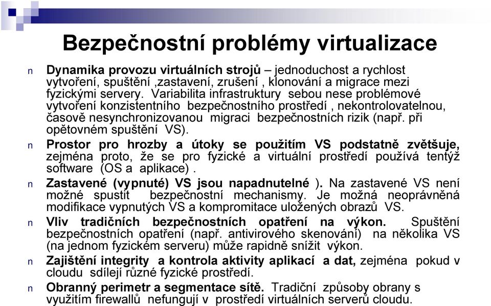 při opětovném spuštění VS). Prostor pro hrozby a útoky se použitím VS podstatně zvětšuje, zejména proto, že se pro fyzické a virtuální prostředí používá tentýž software (OS a aplikace).