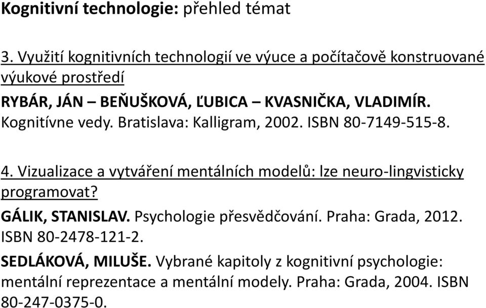 Kognitívne vedy. Bratislava: Kalligram, 2002. ISBN 80-7149-515-8. 4.