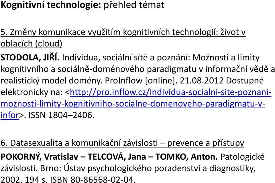 08.2012 Dostupné elektronicky na: <http://pro.inflow.cz/individua-socialni-site-poznanimoznosti-limity-kognitivniho-socialne-domenoveho-paradigmatu-vinfor>. 6.