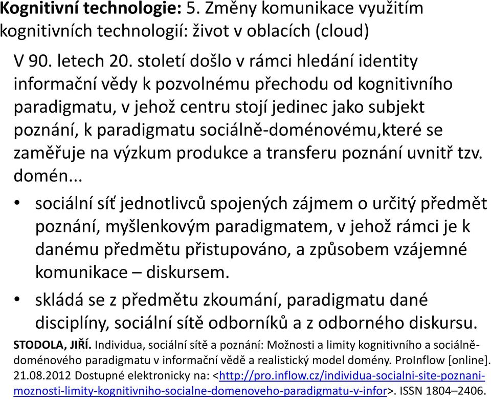 subjekt poznání, k paradigmatu sociálně-doménovému,které se zaměřuje na výzkum produkce a transferu poznání uvnitř tzv. domén.