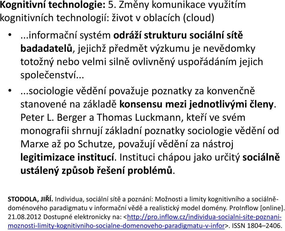 .....sociologie vědění považuje poznatky za konvenčně stanovené na základě konsensu mezi jednotlivými členy. Peter L.