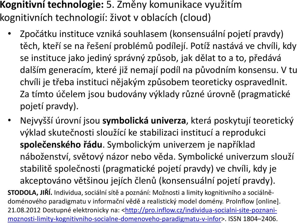 V tu chvíli je třeba instituci nějakým způsobem teoreticky ospravedlnit. Za tímto účelem jsou budovány výklady různé úrovně (pragmatické pojetí pravdy).