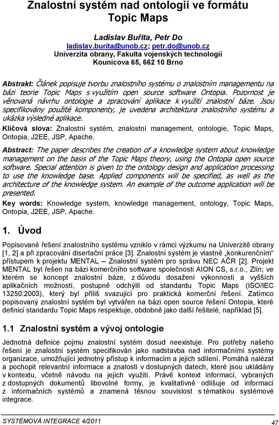 source software Ontopia. Pozornost je věnovaná návrhu ontologie a zpracování aplikace k využití znalostní báze.