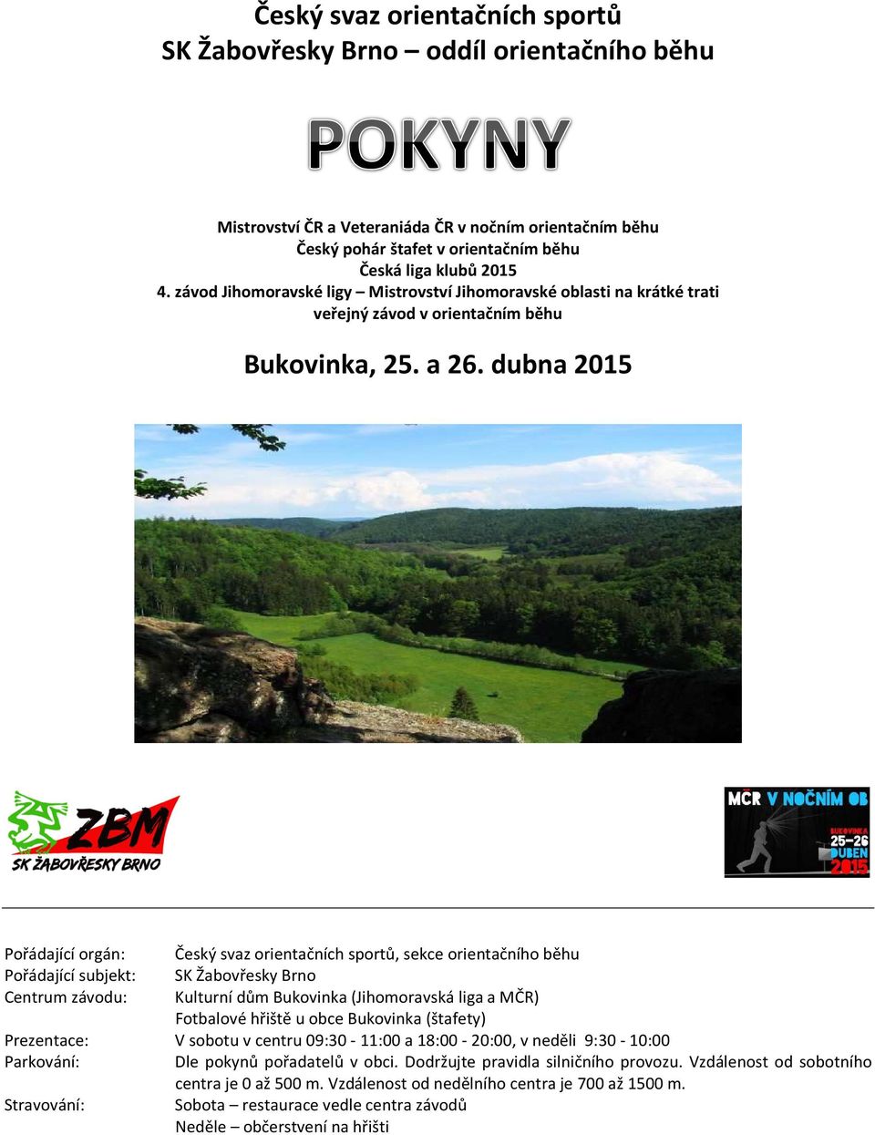 dubna 2015 Pořádající orgán: Český svaz orientačních sportů, sekce orientačního běhu Pořádající subjekt: SK Žabovřesky Brno Centrum závodu: Kulturní dům Bukovinka (Jihomoravská liga a MČR) Fotbalové