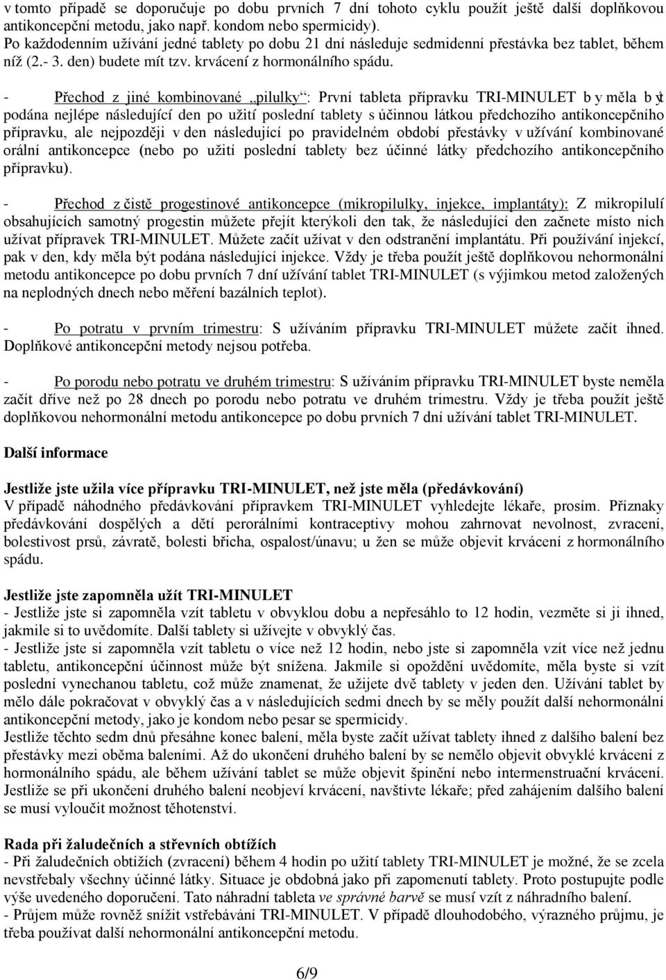 - Přechod z jiné kombinované pilulky : První tableta přípravku TRI-MINULET by měla být podána nejlépe následující den po užití poslední tablety s účinnou látkou předchozího antikoncepčního přípravku,