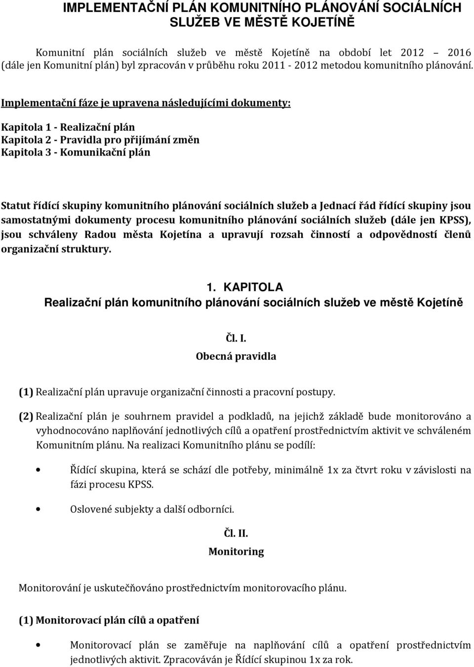 Implementační fáze je upravena následujícími dokumenty: Kapitola 1 - Realizační plán Kapitola 2 - Pravidla pro přijímání změn Kapitola 3 - Komunikační plán Statut řídící skupiny komunitního plánování