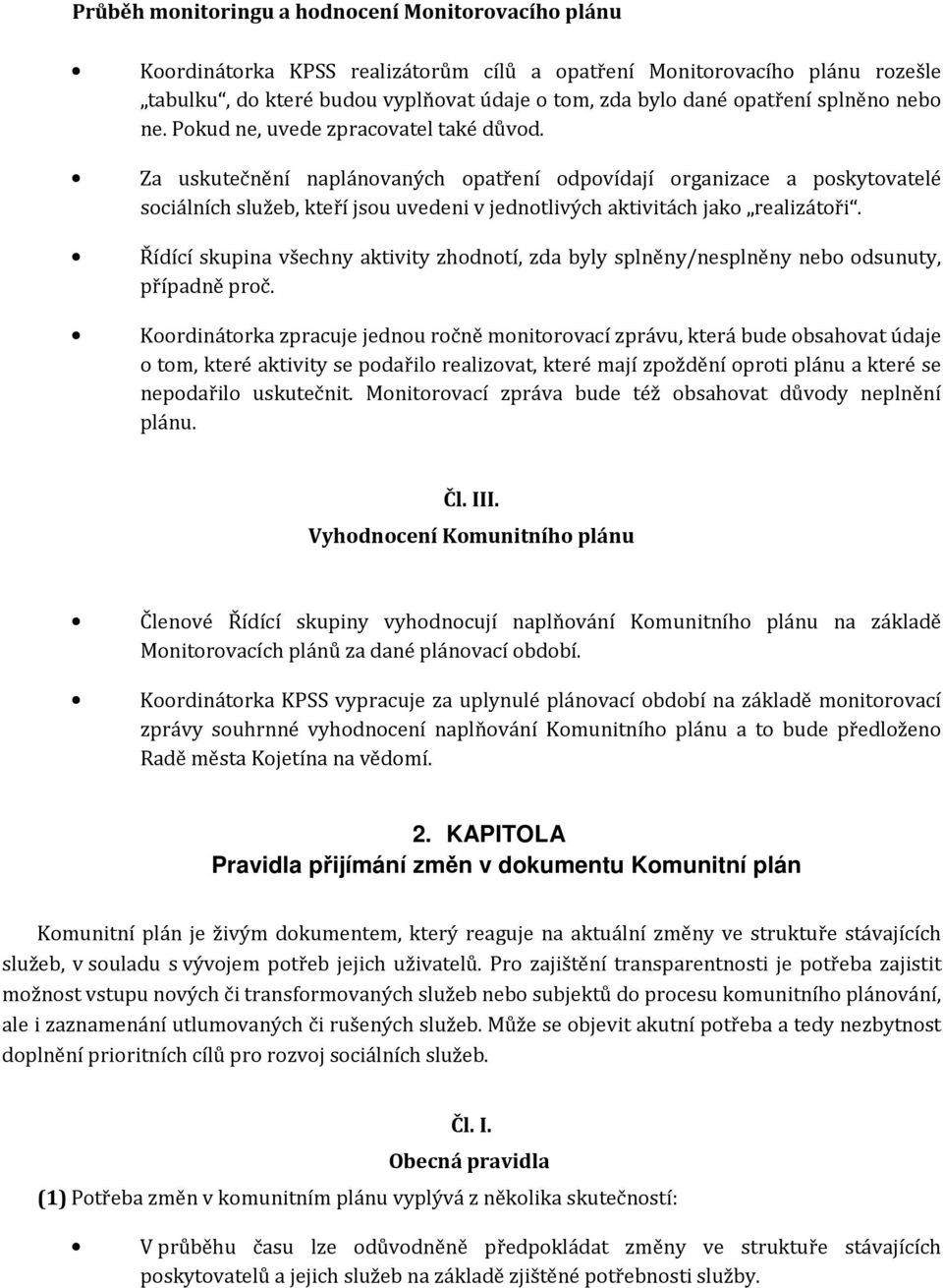 Za uskutečnění naplánovaných opatření odpovídají organizace a poskytovatelé sociálních služeb, kteří jsou uvedeni v jednotlivých aktivitách jako realizátoři.