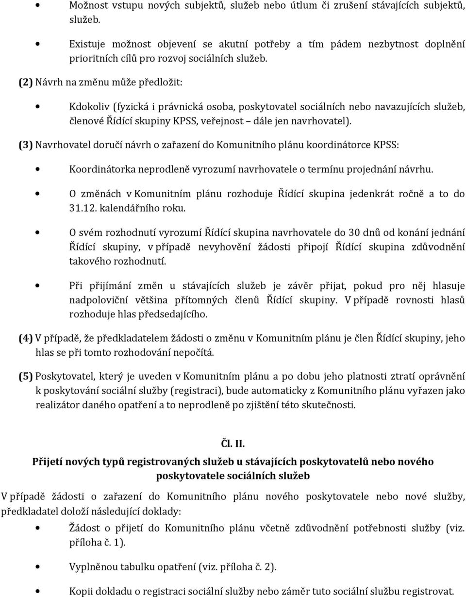(2) Návrh na změnu může předložit: Kdokoliv (fyzická i právnická osoba, poskytovatel sociálních nebo navazujících služeb, členové Řídící skupiny KPSS, veřejnost dále jen navrhovatel).
