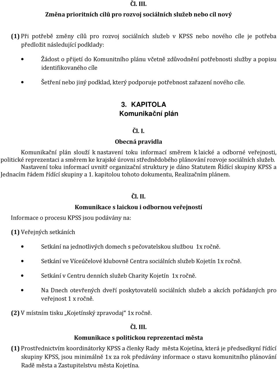 přijetí do Komunitního plánu včetně zdůvodnění potřebnosti služby a popisu identifikovaného cíle Šetření nebo jiný podklad, který podporuje potřebnost zařazení nového cíle. 3.