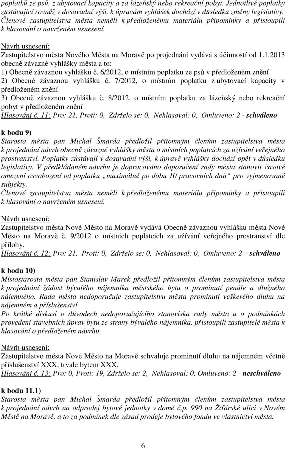 6/2012, o místním poplatku ze psů v předloženém znění 2) Obecně závaznou vyhlášku č. 7/2012, o místním poplatku z ubytovací kapacity v předloženém znění 3) Obecně závaznou vyhlášku č.