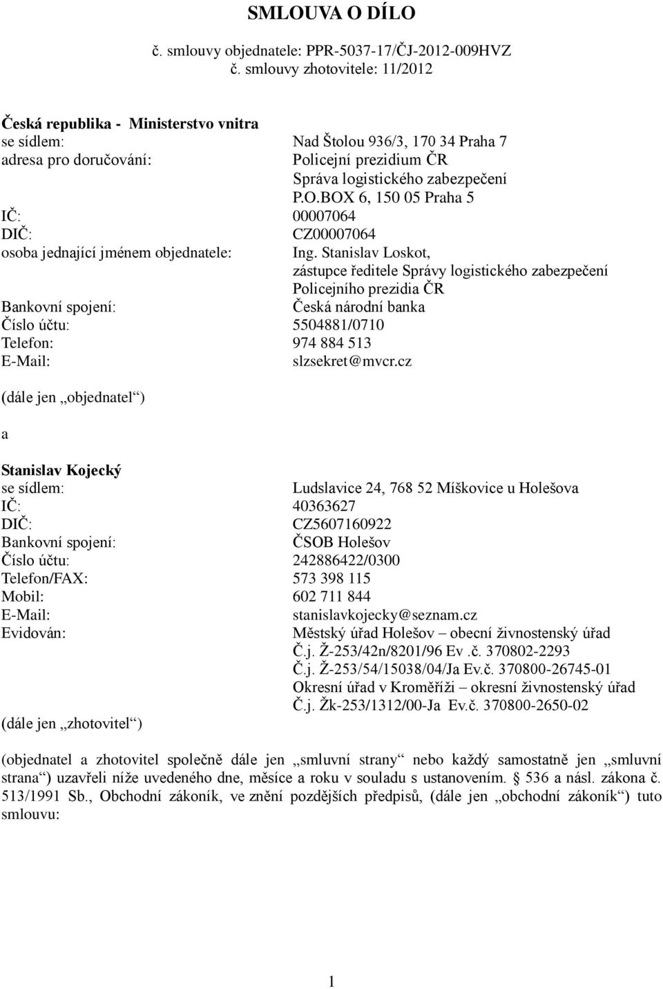 BOX 6, 150 05 Praha 5 IČ: 00007064 DIČ: CZ00007064 osoba jednající jménem objednatele: Ing.