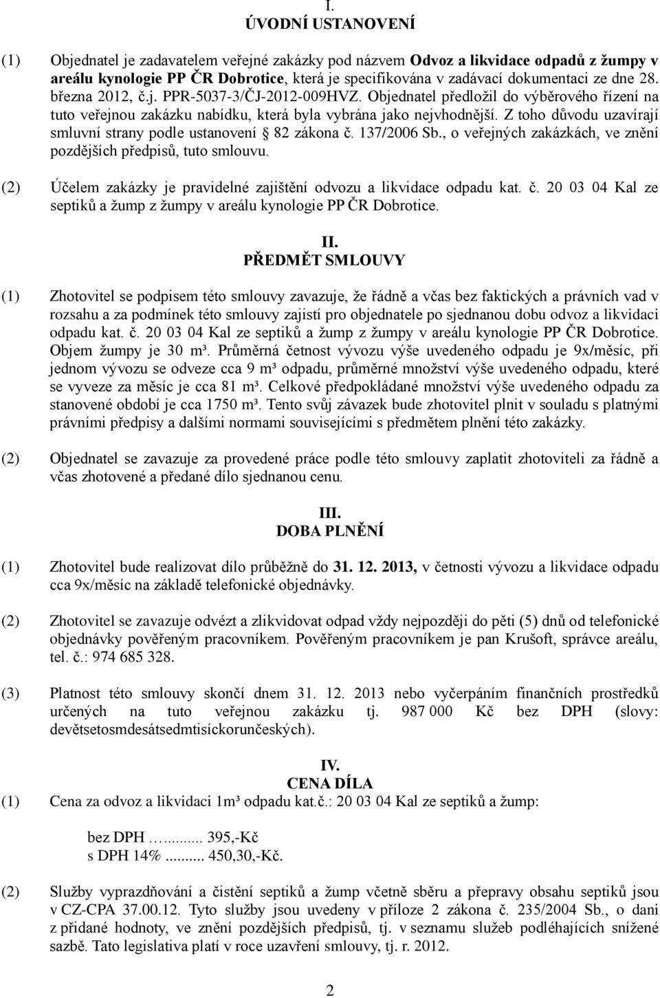 Z toho důvodu uzavírají smluvní strany podle ustanovení 82 zákona č. 137/2006 Sb., o veřejných zakázkách, ve znění pozdějších předpisů, tuto smlouvu.