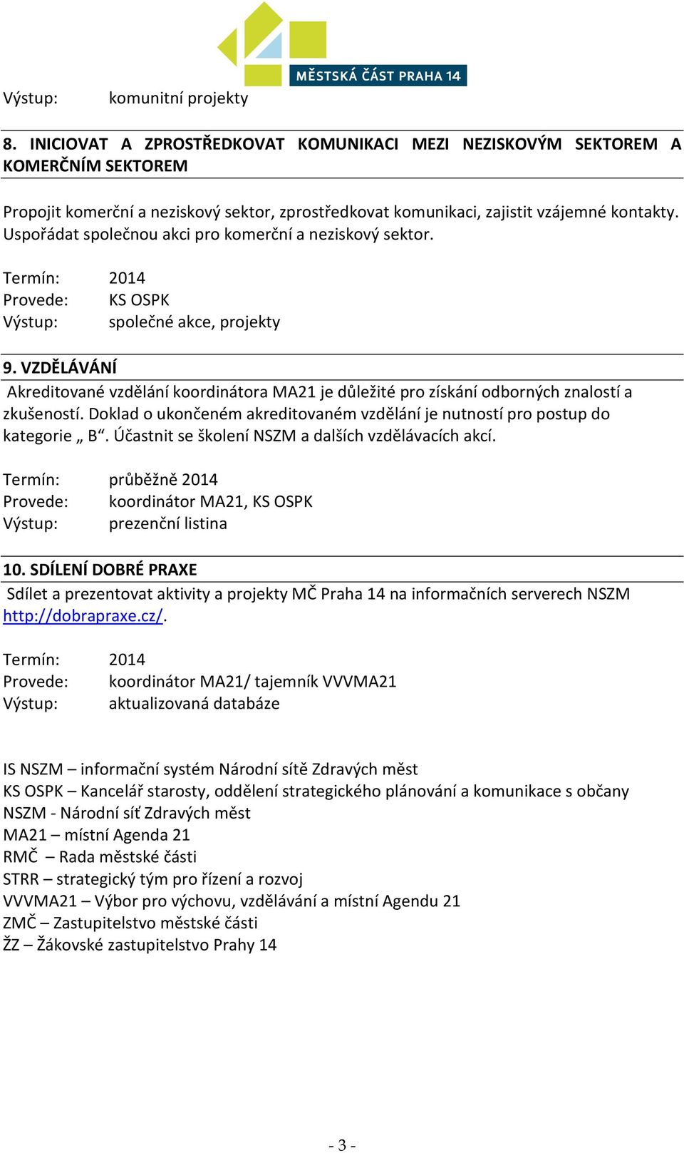 Uspořádat společnou akci pro komerční a neziskový sektor. Provede: KS OSPK Výstup: společné akce, projekty 9.