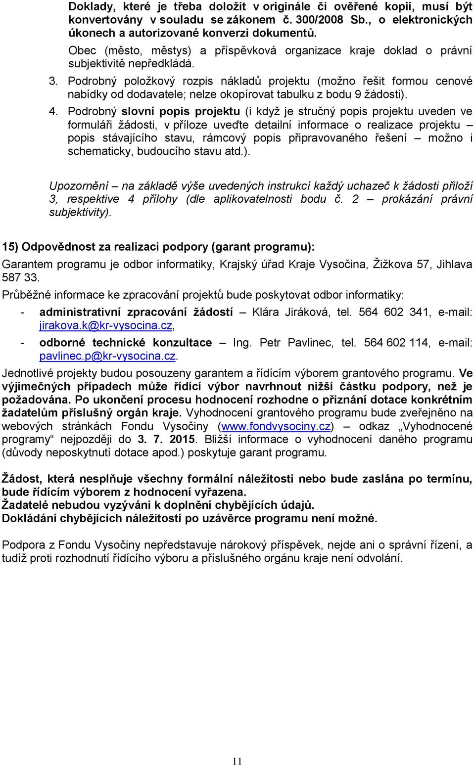 Pdrbný plžkvý rzpis nákladů prjektu (mžn řešit frmu cenvé nabídky d ddavatele; nelze kpírvat tabulku z bdu 9 žádsti). 4.