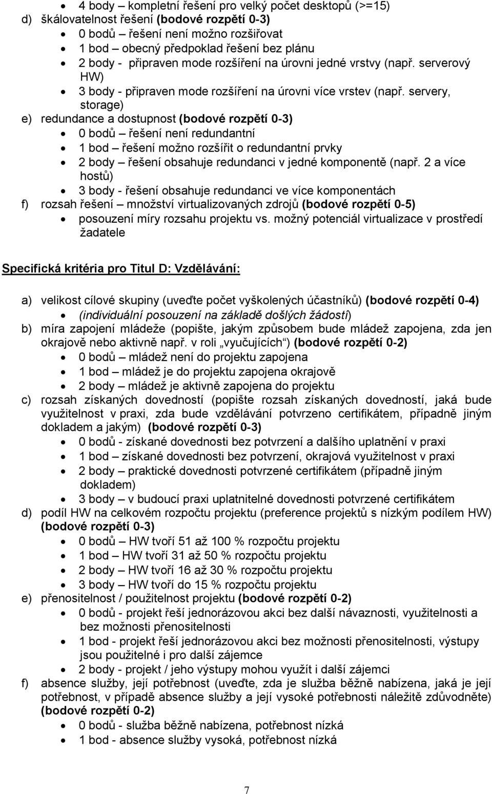 servery, strage) e) redundance a dstupnst (bdvé rzpětí 0-3) 0 bdů řešení není redundantní 1 bd řešení mžn rzšířit redundantní prvky 2 bdy řešení bsahuje redundanci v jedné kmpnentě (např.