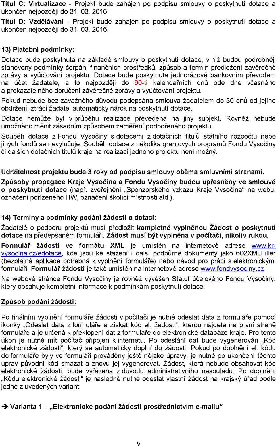 13) Platební pdmínky: Dtace bude pskytnuta na základě smluvy pskytnutí dtace, v níž budu pdrbněji stanveny pdmínky čerpání finančních prstředků, způsb a termín předlžení závěrečné zprávy a vyúčtvání