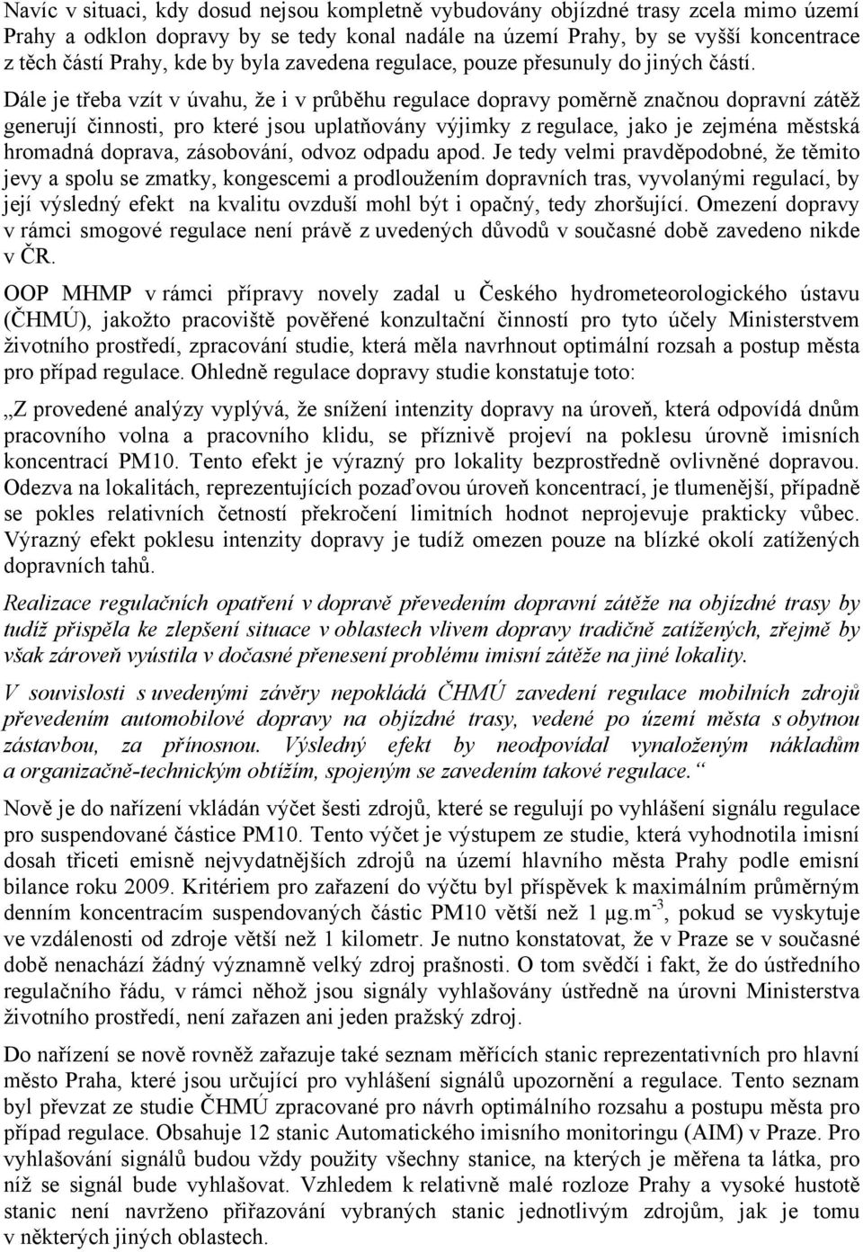 Dále je třeba vzít v úvahu, že i v průběhu regulace dopravy poměrně značnou dopravní zátěž generují činnosti, pro které jsou uplatňovány výjimky z regulace, jako je zejména městská hromadná doprava,