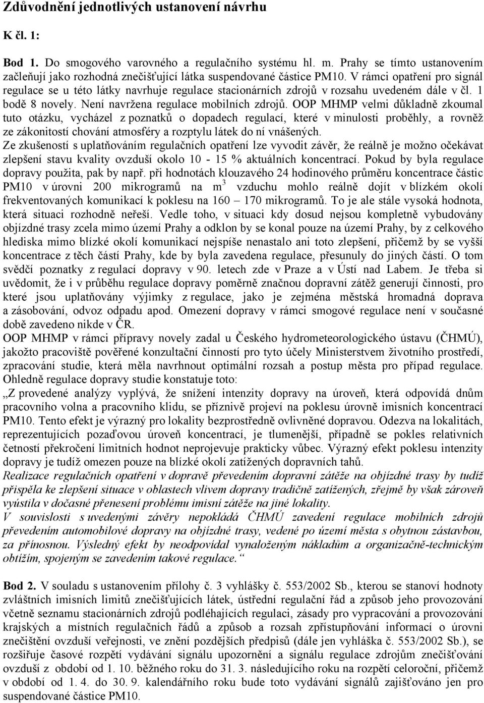 V rámci opatření pro signál regulace se u této látky navrhuje regulace stacionárních zdrojů v rozsahu uvedeném dále v čl. 1 bodě 8 novely. Není navržena regulace mobilních zdrojů.