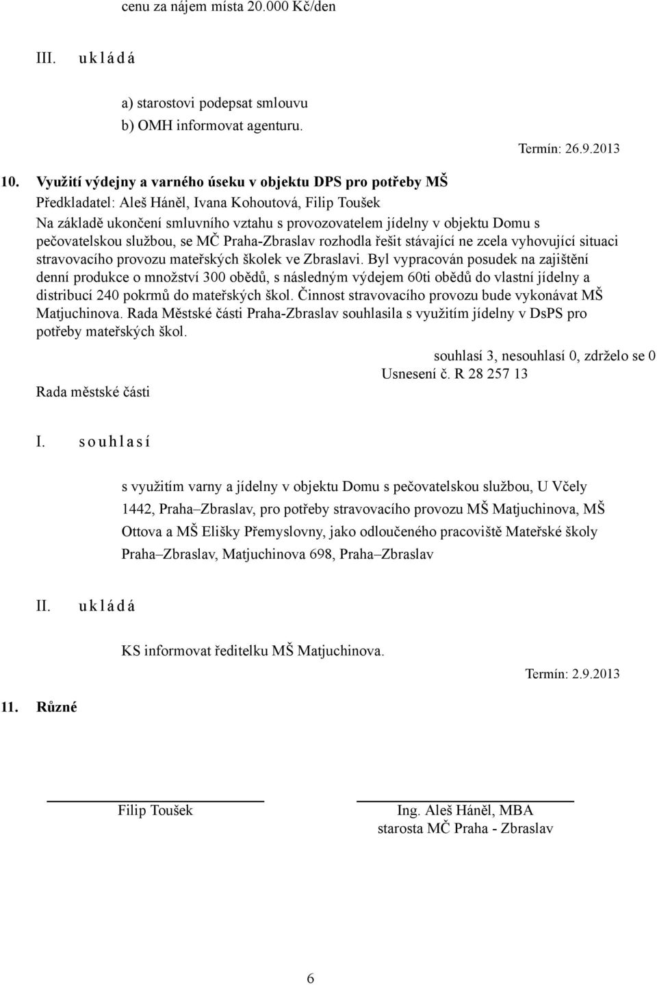 pečovatelskou službou, se MČ Praha-Zbraslav rozhodla řešit stávající ne zcela vyhovující situaci stravovacího provozu mateřských školek ve Zbraslavi.