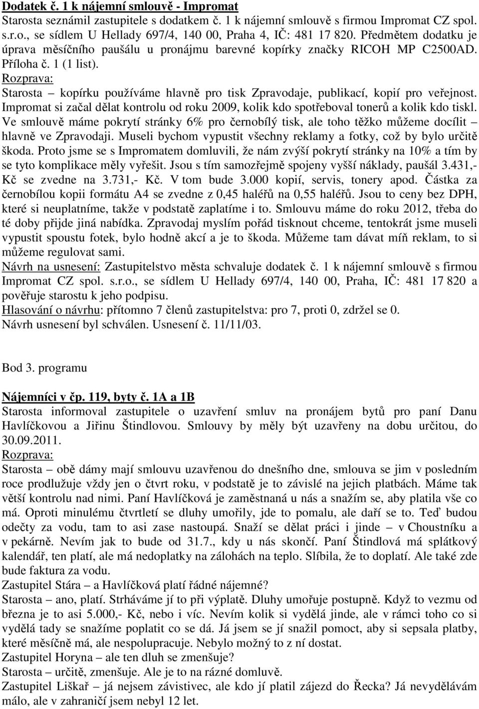 Starosta kopírku používáme hlavně pro tisk Zpravodaje, publikací, kopií pro veřejnost. Impromat si začal dělat kontrolu od roku 2009, kolik kdo spotřeboval tonerů a kolik kdo tiskl.