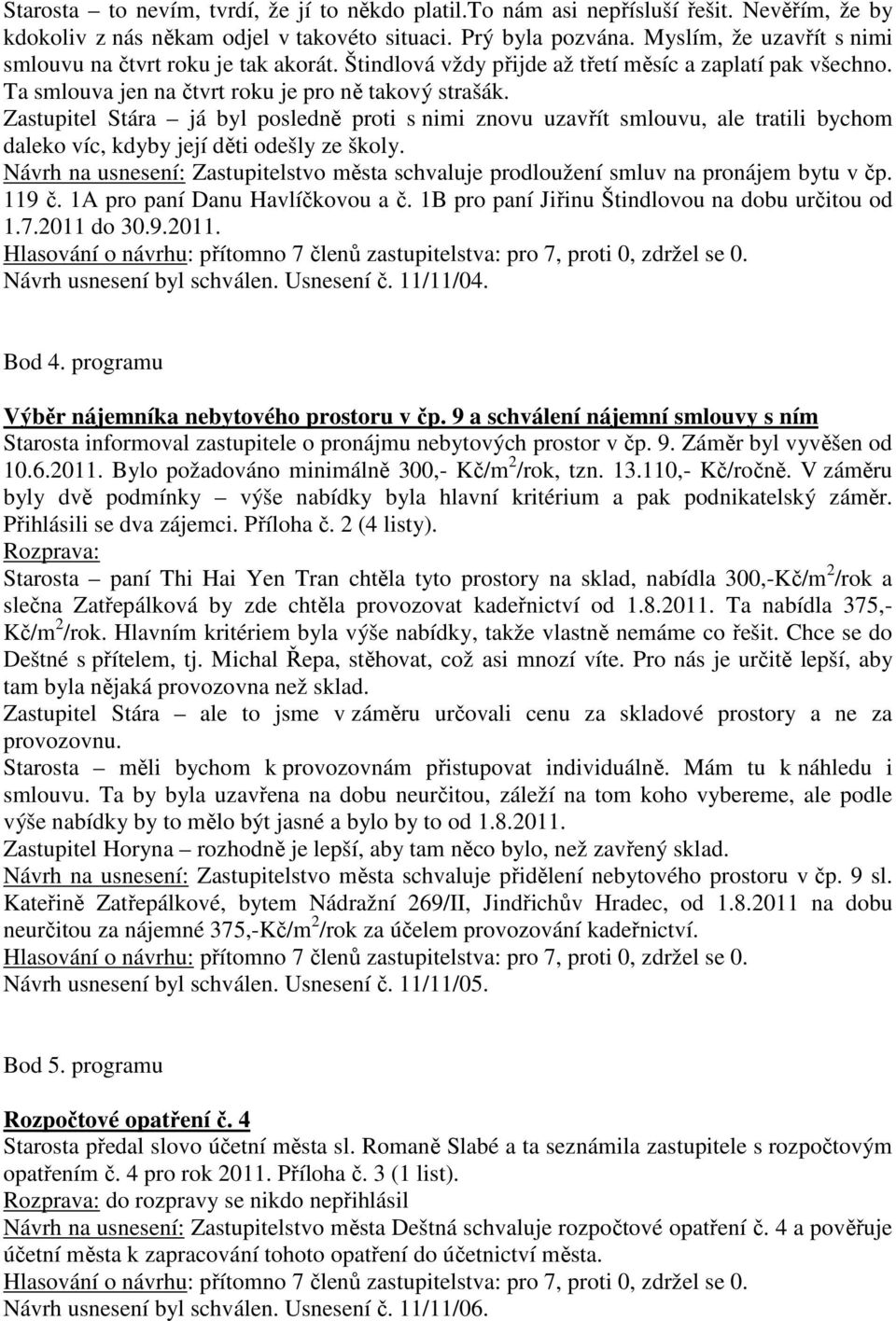 Zastupitel Stára já byl posledně proti s nimi znovu uzavřít smlouvu, ale tratili bychom daleko víc, kdyby její děti odešly ze školy.