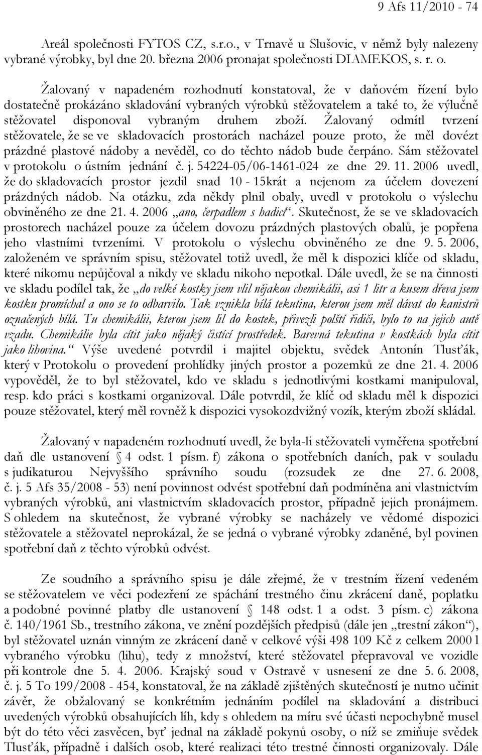 Žalovaný odmítl tvrzení stěžovatele, že se ve skladovacích prostorách nacházel pouze proto, že měl dovézt prázdné plastové nádoby a nevěděl, co do těchto nádob bude čerpáno.