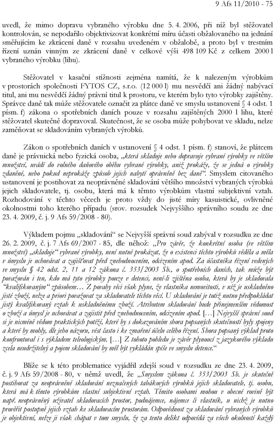 řízení uznán vinným ze zkrácení daně v celkové výši 498 109 Kč z celkem 2000 l vybraného výrobku (lihu).