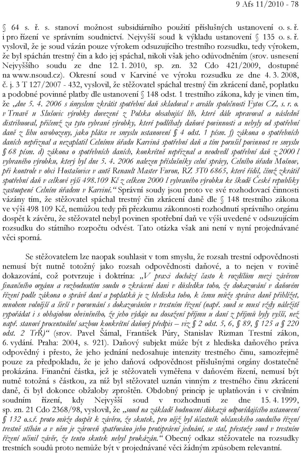 3 T 127/2007-432, vyslovil, že stěžovatel spáchal trestný čin zkrácení daně, poplatku a podobné povinné platby dle ustanovení 148 odst. 1 trestního zákona, kdy je vinen tím, že dne 5. 4.