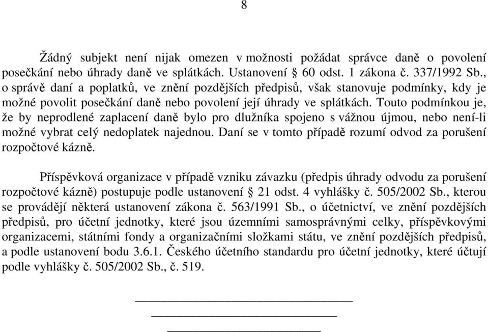 Touto podmínkou je, že by neprodlené zaplacení daně bylo pro dlužníka spojeno s vážnou újmou, nebo není-li možné vybrat celý nedoplatek najednou.