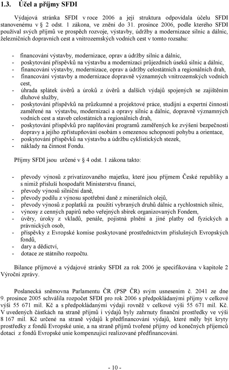 rozsahu: - financování výstavby, modernizace, oprav a údržby silnic a dálnic, - poskytování příspěvků na výstavbu a modernizaci průjezdních úseků silnic a dálnic, - financování výstavby, modernizace,