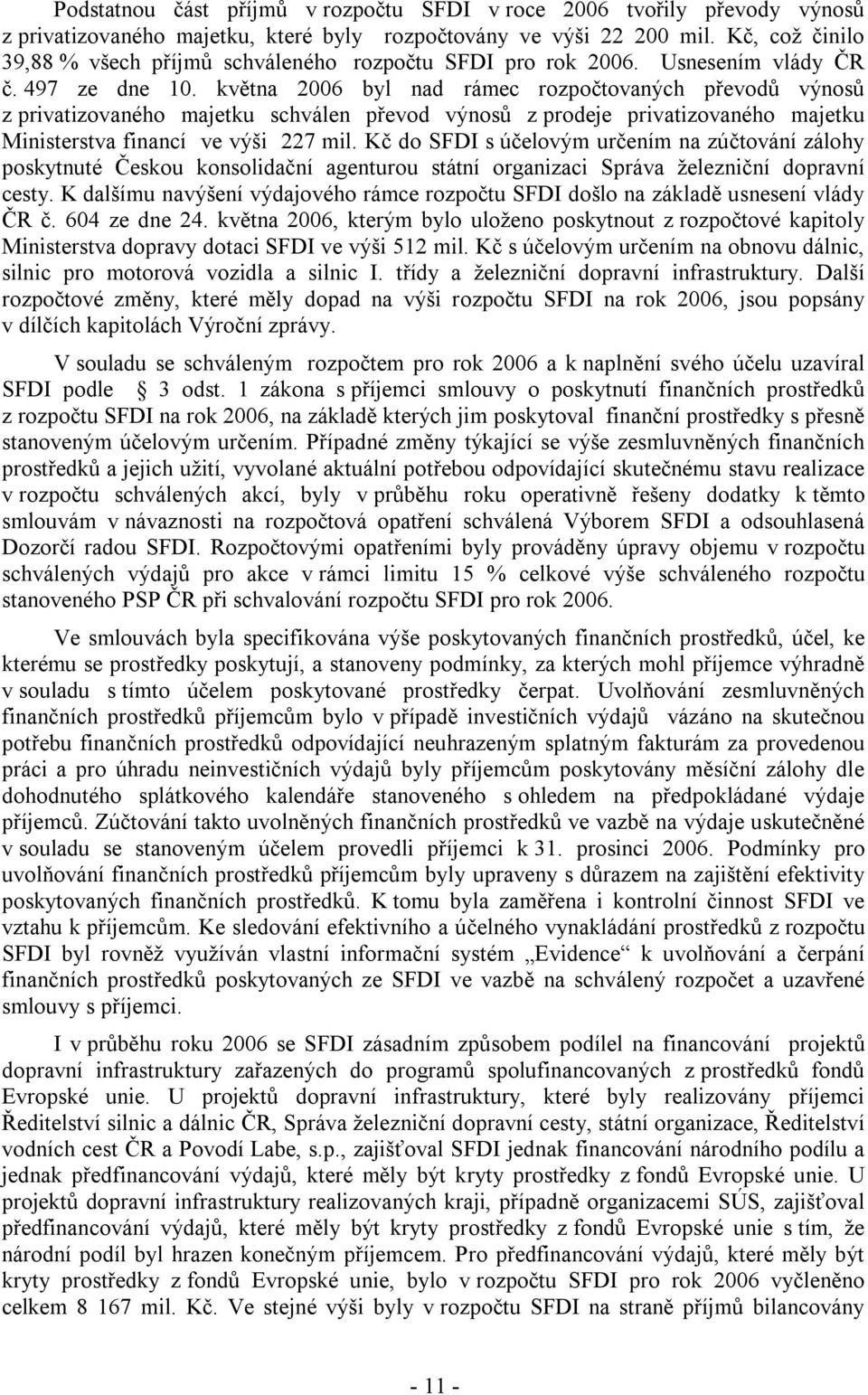 května 2006 byl nad rámec rozpočtovaných převodů výnosů z privatizovaného majetku schválen převod výnosů z prodeje privatizovaného majetku Ministerstva financí ve výši 227 mil.