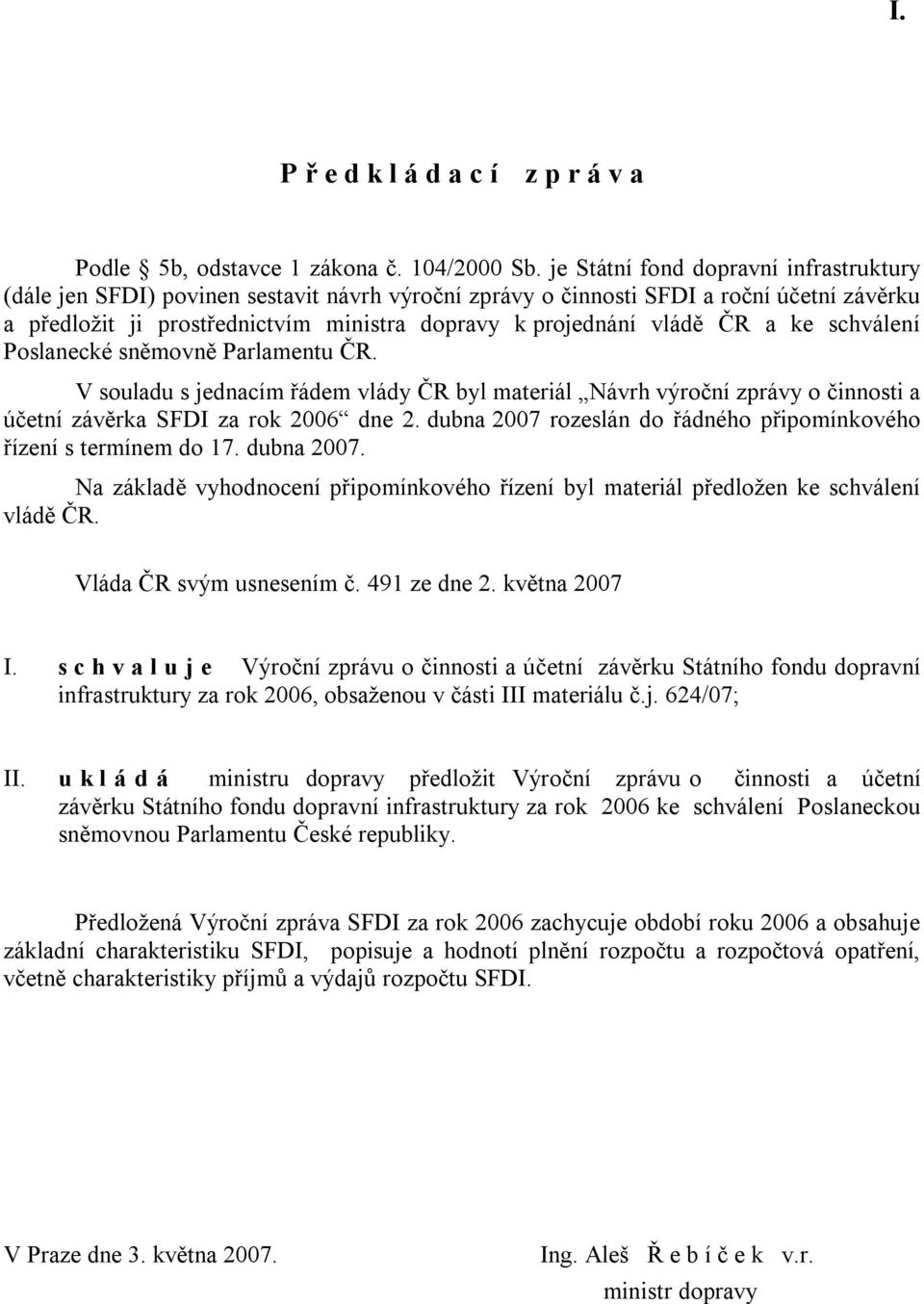 ČR a ke schválení Poslanecké sněmovně Parlamentu ČR. V souladu s jednacím řádem vlády ČR byl materiál Návrh výroční zprávy o činnosti a účetní závěrka SFDI za rok 2006 dne 2.