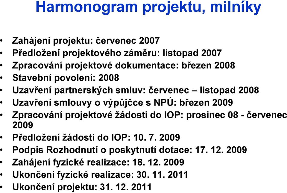 březen 2009 Zpracování projektové žádosti do IOP: prosinec 08 - červenec 2009 Předložení žádosti do IOP: 10. 7.