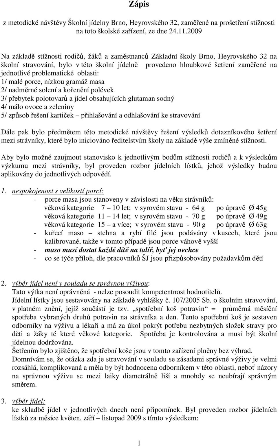 malé prce, nízku gramáž masa 2/ nadměrné slení a křenění plévek 3/ přebytek pltvarů a jídel bsahujících glutaman sdný 4/ mál vce a zeleniny 5/ způsb řešení kartiček přihlašvání a dhlašvání ke