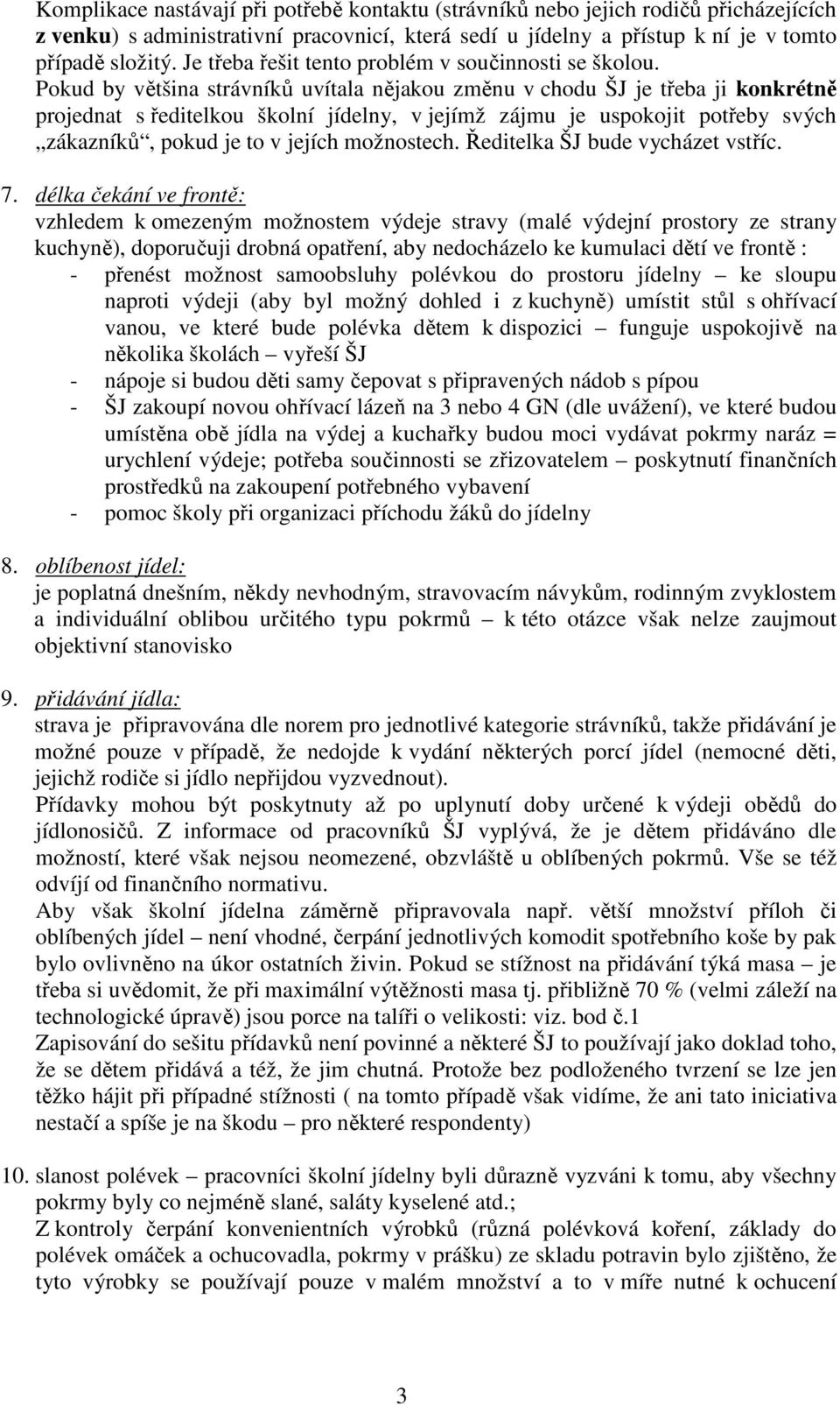 Pkud by většina strávníků uvítala nějaku změnu v chdu ŠJ je třeba ji knkrétně prjednat s ředitelku šklní jídelny, v jejímž zájmu je uspkjit ptřeby svých zákazníků, pkud je t v jejích mžnstech.