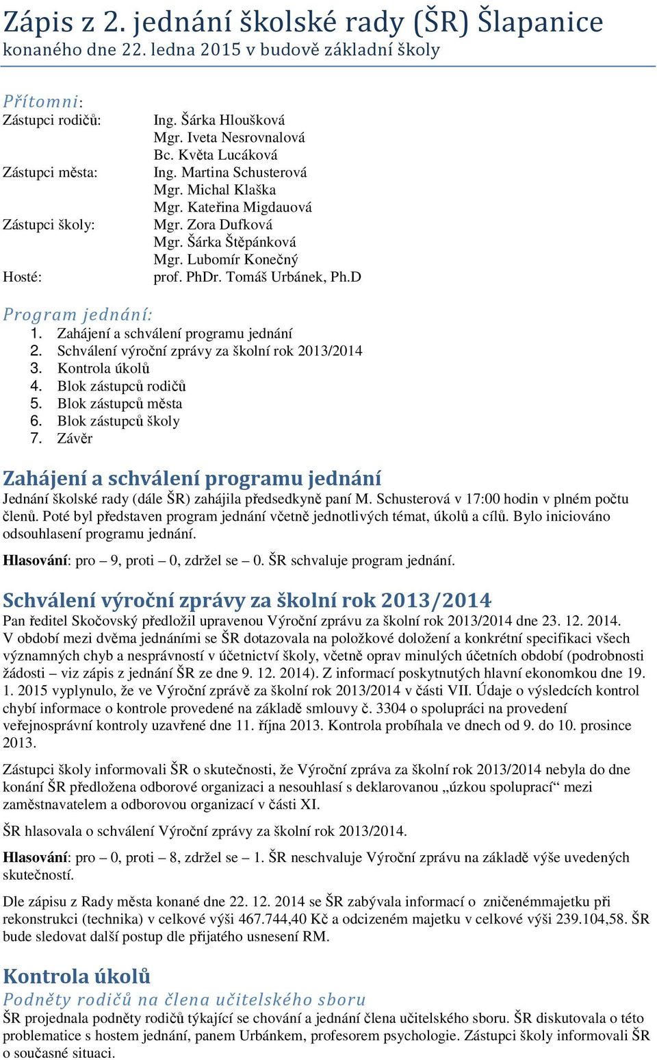 D Program jednání: 1. Zahájení a schválení programu jednání 2. Schválení výroční zprávy za školní rok 2013/2014 3. Kontrola úkolů 4. Blok zástupců rodičů 5. Blok zástupců města 6.