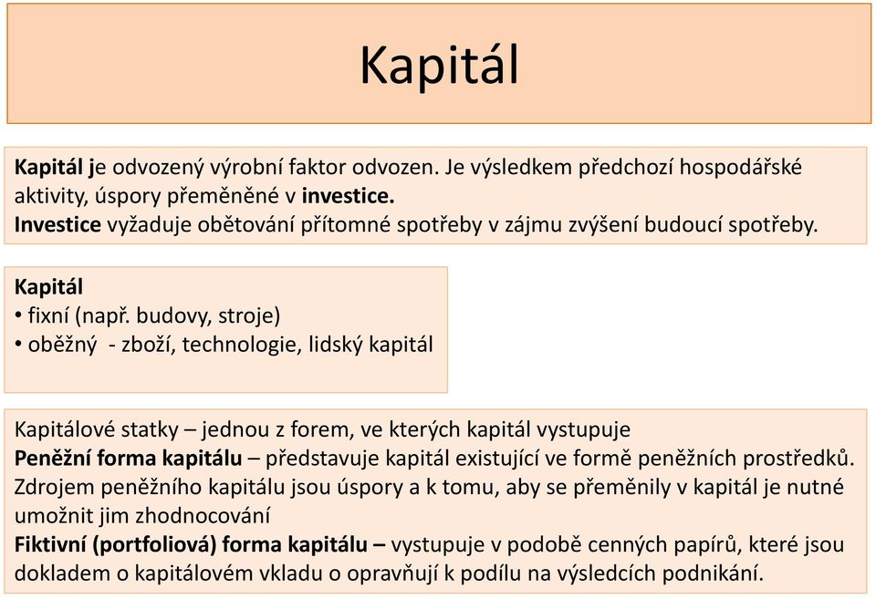 budovy, stroje) oběžný - zboží, technologie, lidský kapitál Kapitálové statky jednou z forem, ve kterých kapitál vystupuje Peněžní forma kapitálu představuje kapitál existující